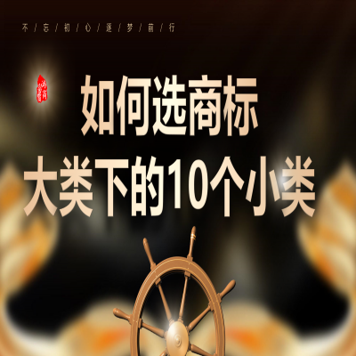 商標(biāo)大類下的10個(gè)小類怎么選？商標(biāo)注冊(cè)成功再收服務(wù)費(fèi)！